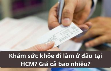 Khám sức khỏe đi làm ở đâu tại HCM? Giá cả bao nhiêu?