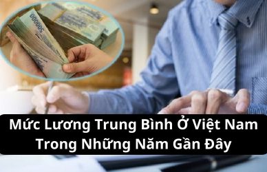 Mức Lương Trung Bình Ở Việt Nam Trong Những Năm Gần Đây